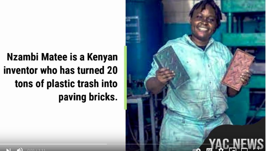 The image, a clip from a youtube video, shows on the right the Kenyan inventor, Nzambi Matee, holding bricks. On the left the image says: "Nzambi Matee is a Kenyan inventor who has turned 20 tons of plastic trash into paving bricks." The bottom right gives the videos source as the website yac.news